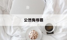 公然侮辱罪(公然侮辱罪怎么赔)