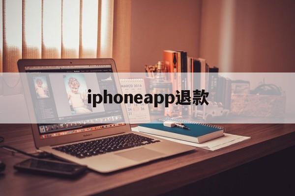 iphoneapp退款(iphone 软件 退款)